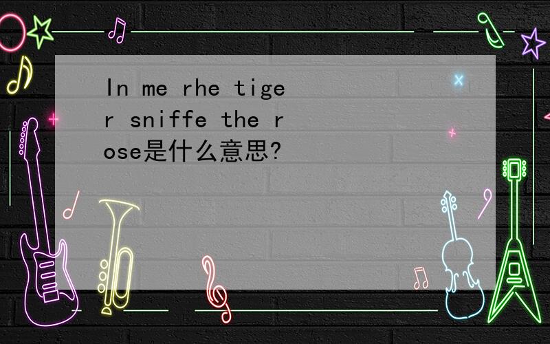 In me rhe tiger sniffe the rose是什么意思?