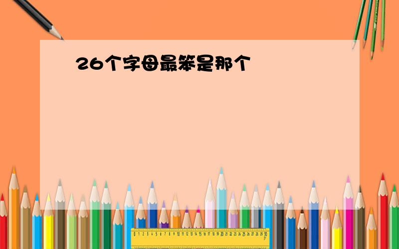 26个字母最笨是那个