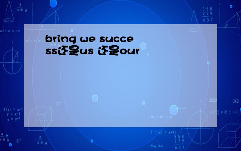 bring we success还是us 还是our