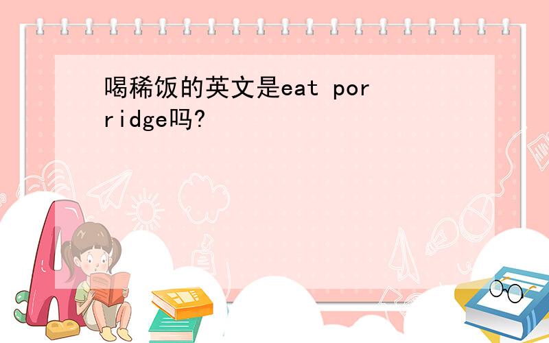 喝稀饭的英文是eat porridge吗?