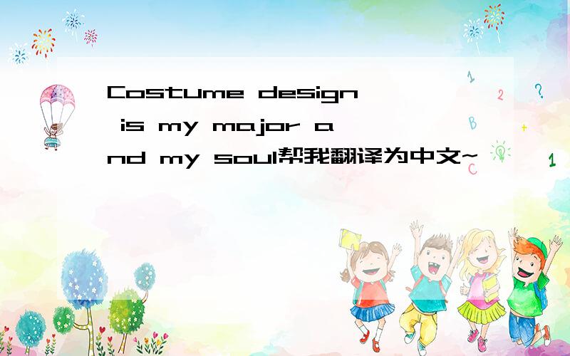 Costume design is my major and my soul帮我翻译为中文~