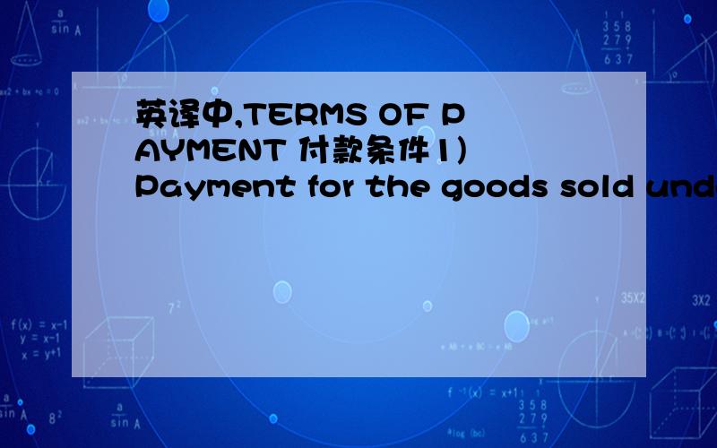 英译中,TERMS OF PAYMENT 付款条件1) Payment for the goods sold under the present Contract is to be made in US Dollars by transferable or,nontransferableBank Guarantee,issued by First Class Bank,with nominal value covering one month quantity of