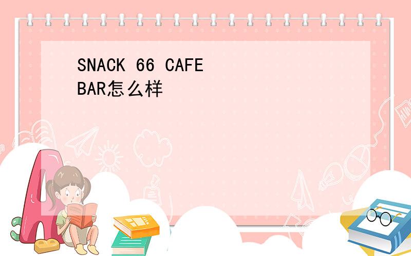 SNACK 66 CAFE BAR怎么样