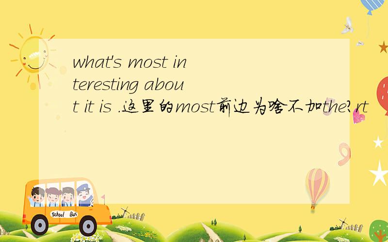 what's most interesting about it is .这里的most前边为啥不加the?rt