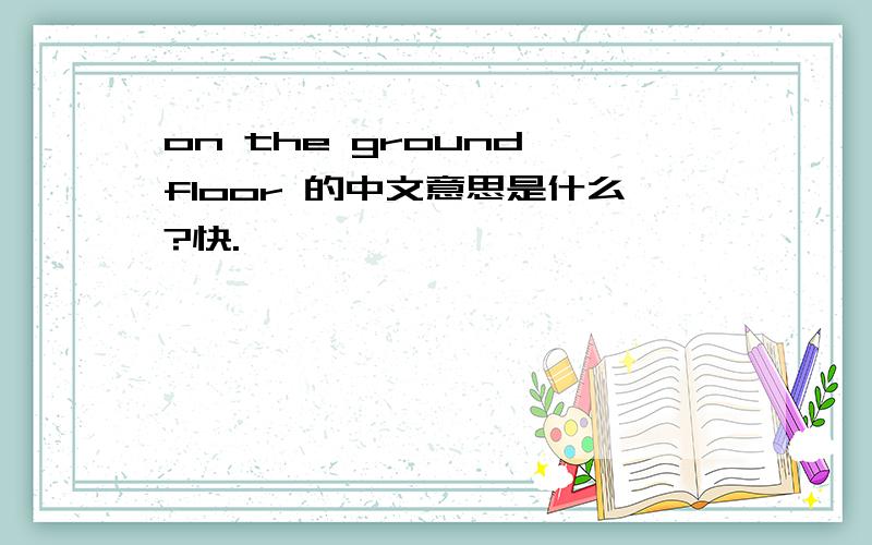 on the ground floor 的中文意思是什么?快.