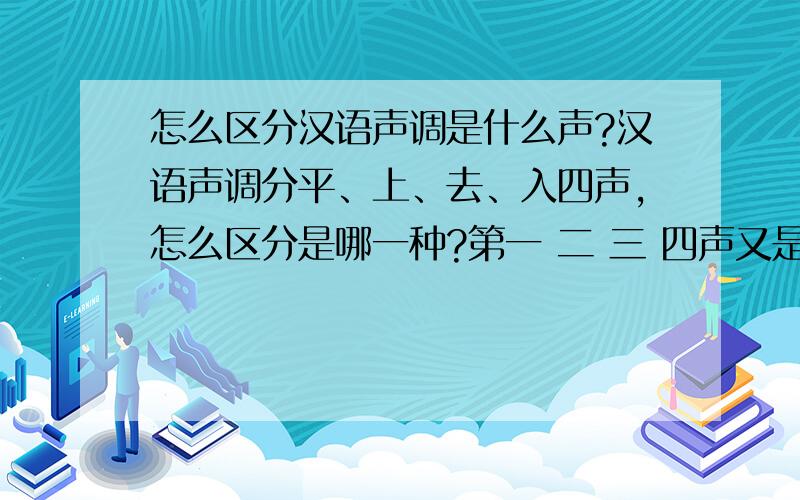 怎么区分汉语声调是什么声?汉语声调分平、上、去、入四声,怎么区分是哪一种?第一 二 三 四声又是怎样的?就如 摘 字 是平、上、去、入 中的哪一种?ā á ǎ à a上面那些符号是不是代表四声