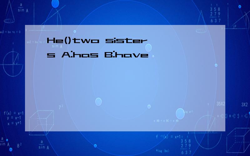 He()two sisters A:has B:have