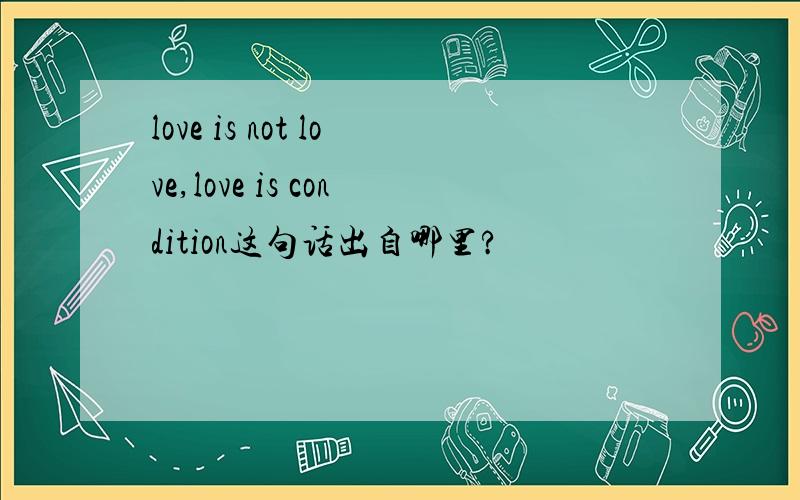 love is not love,love is condition这句话出自哪里?