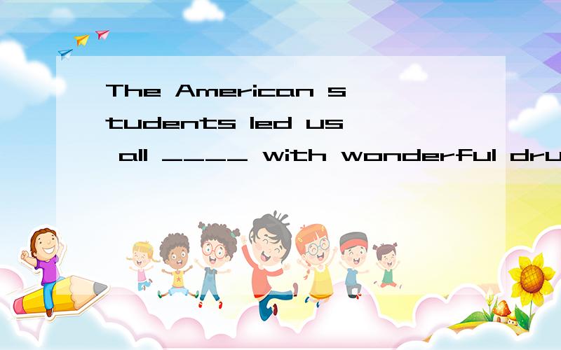 The American students led us all ____ with wonderful drumming为什么填 in 怎么翻译?