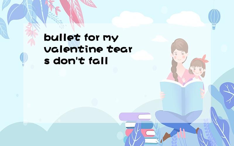 bullet for my valentine tears don't fall