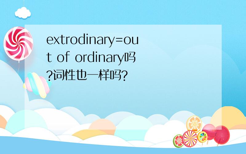 extrodinary=out of ordinary吗?词性也一样吗?