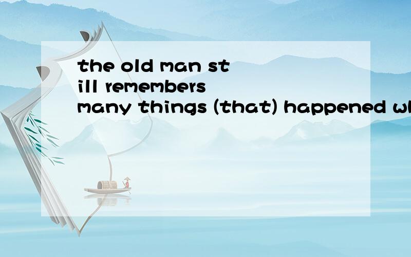 the old man still remembers many things (that) happened when he was young为什么不能用WHICH怎么版本不一样啊