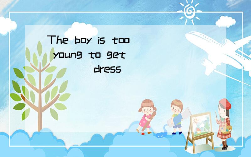 The boy is too young to get____(dress)