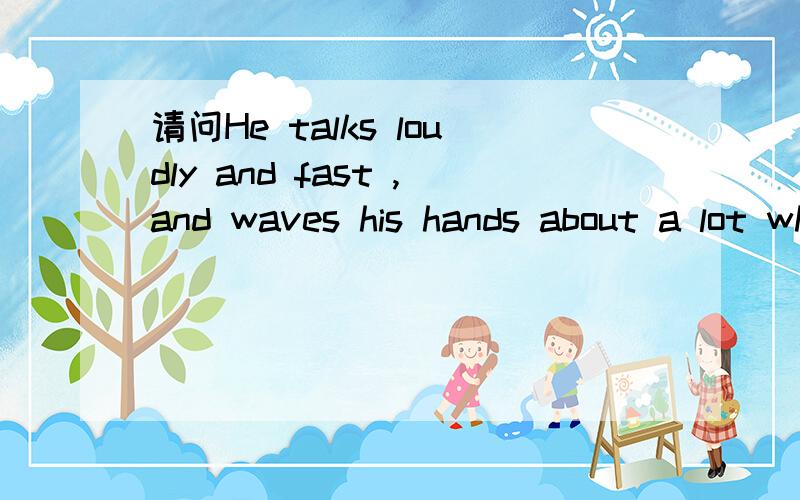 请问He talks loudly and fast ,and waves his hands about a lot when he gets excite中talk wave get不是有三个动词吗?不就不成立啦!从句究竟能有几个动词啊?像He also said that he had found five empty whisky bottles which the gho