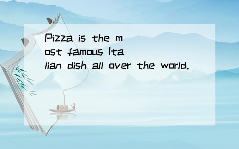 Pizza is the most famous Italian dish all over the world.