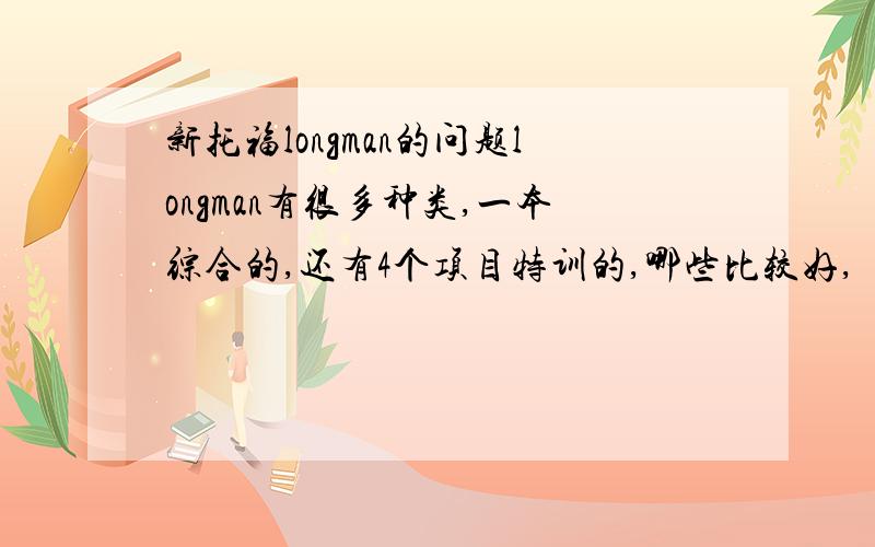 新托福longman的问题longman有很多种类,一本综合的,还有4个项目特训的,哪些比较好,