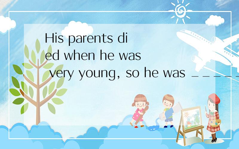 His parents died when he was very young, so he was ______ by his uncle.A.brought up   B.grown up   C.got up   D.risen选A,请帮我分析一下,谢谢!