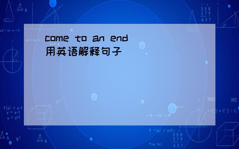 come to an end用英语解释句子