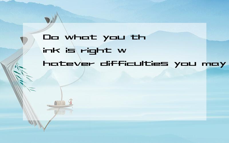 Do what you think is right whatever difficulties you may have.为什么do放句首不用分词形式?