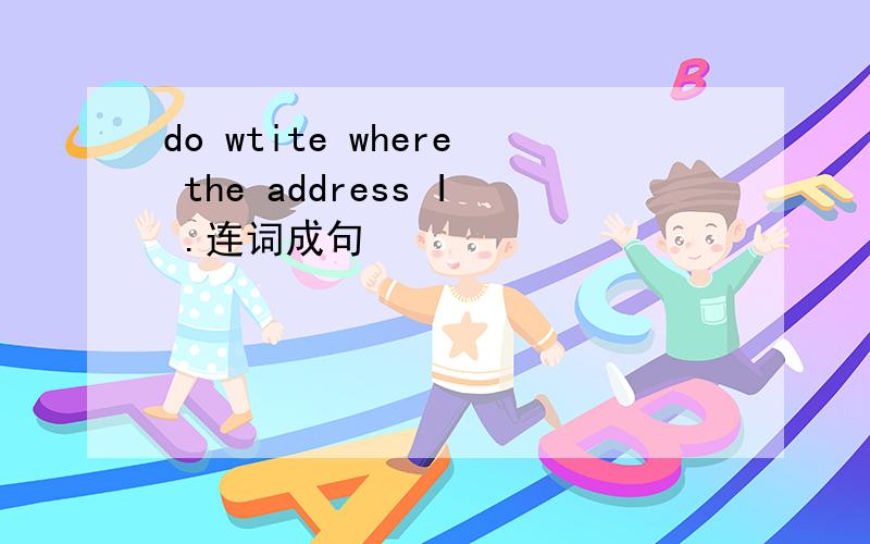 do wtite where the address I .连词成句