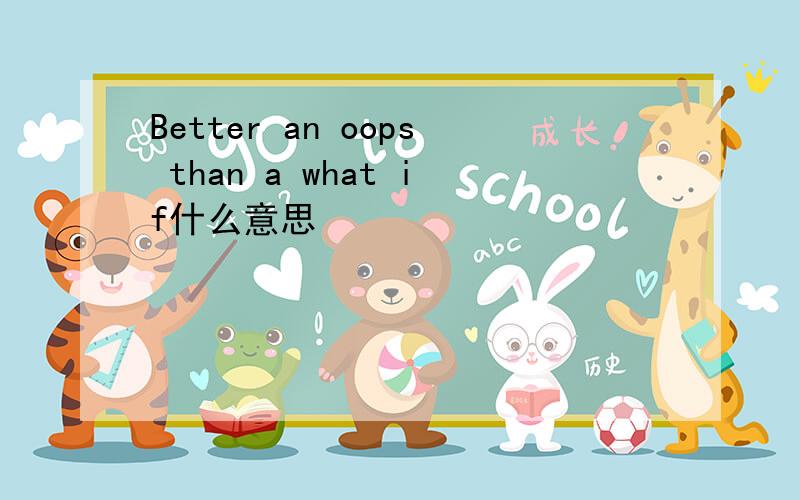 Better an oops than a what if什么意思