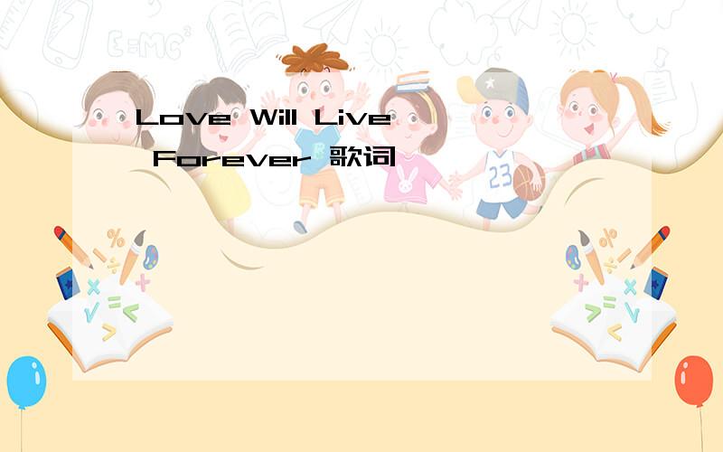 Love Will Live Forever 歌词