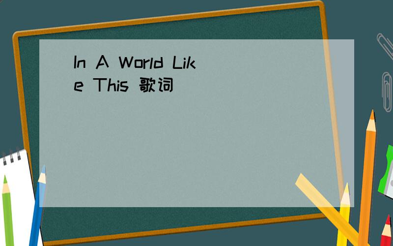 In A World Like This 歌词