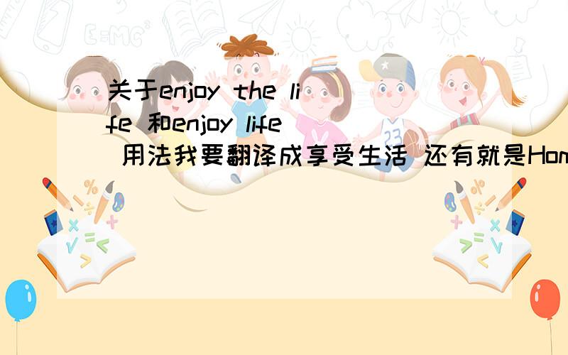 关于enjoy the life 和enjoy life 用法我要翻译成享受生活 还有就是Home accessories是不是家居饰品的意思 还有一个问题enjoy the life 能简写成enjoly嘛