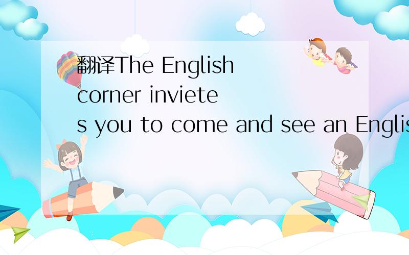 翻译The English corner invietes you to come and see an English movie.