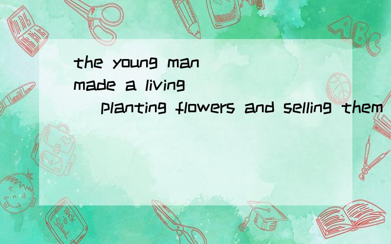 the young man made a living__ planting flowers and selling them