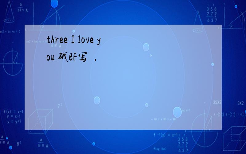 three I love you 硪BF写旳,