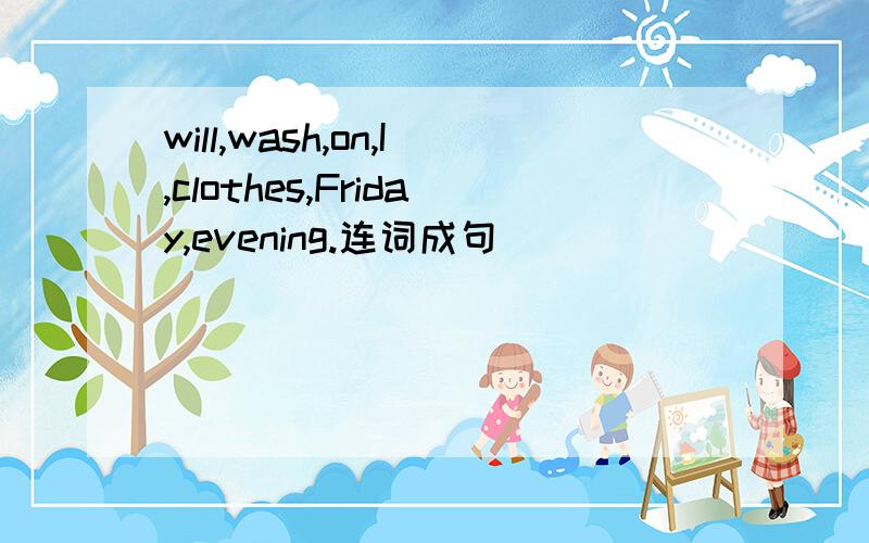will,wash,on,I,clothes,Friday,evening.连词成句