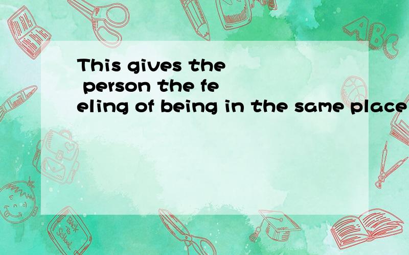 This gives the person the feeling of being in the same place __ the machine.A.of B.like C.as D.for 而我选的是C.为什么选A不选C?在place的前面有the same,不是有the same ...as的句型吗?