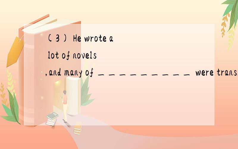 (3) He wrote a lot of novels,and many of _________ were translated into foreign languages.A.it B.them C.which D.that (2) He wrote a lot of novels,many of _________ were translated into foreign languages.A.it B.them C.which D.that 这两个句子的