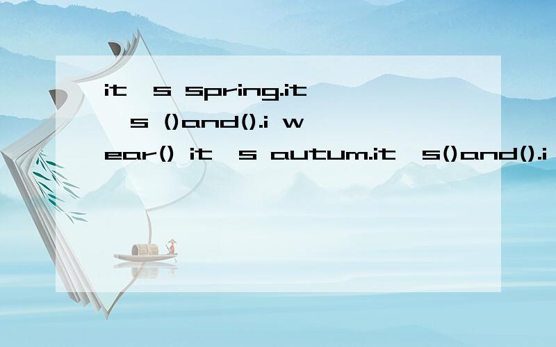 it's spring.it's ()and().i wear() it's autum.it's()and().i wear() it's winter.it's()and().i wear.it's winter.it's()and().i wear()