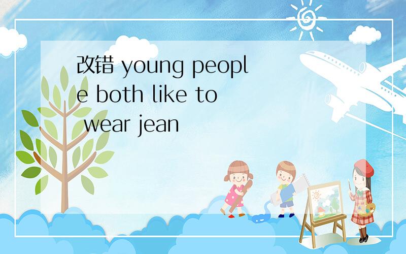 改错 young people both like to wear jean