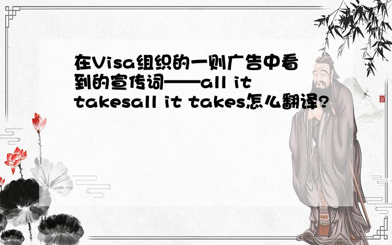 在Visa组织的一则广告中看到的宣传词——all it takesall it takes怎么翻译?