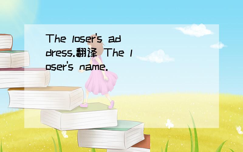 The loser's address.翻译 The loser's name.
