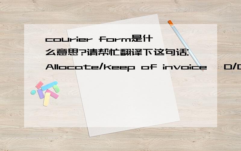 courier form是什么意思?请帮忙翻译下这句话:Allocate/keep of invoice, D/O, cheque book, cert. courier, remittance / pay-in form