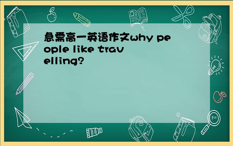 急需高一英语作文why people like travelling?