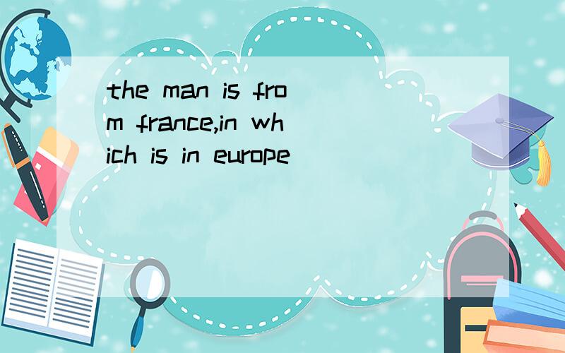 the man is from france,in which is in europe