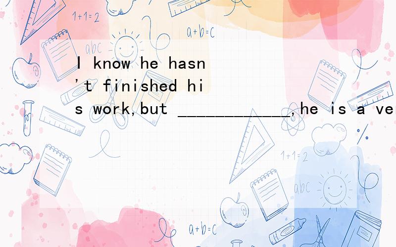 I know he hasn't finished his work,but ____________,he is a very busy ma1.attend 2.pretend3.intend 4.extend可选1.above all 2.after all 3.for all 4.remote