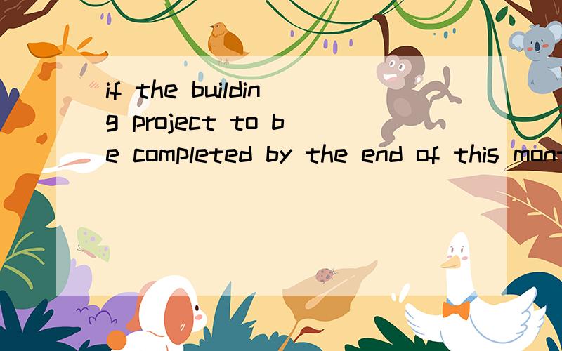 if the building project to be completed by the end of this month _______,the construction company will be finedA has delayedB will be delayedC is delayedD will have delayedC''有'by the end of 不是完成式得标准吗?好晕阿