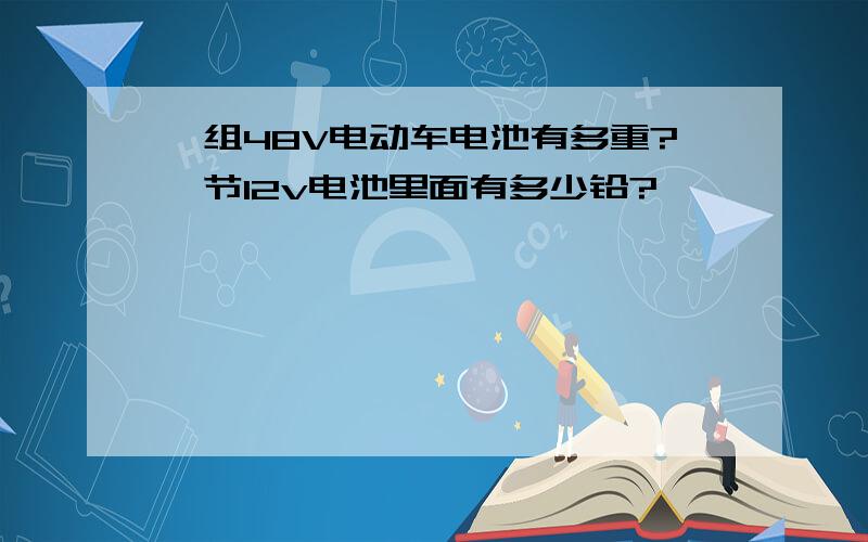 一组48V电动车电池有多重?一节12v电池里面有多少铅?