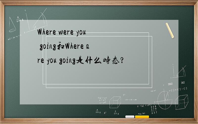 Where were you going和Where are you going是什么时态?