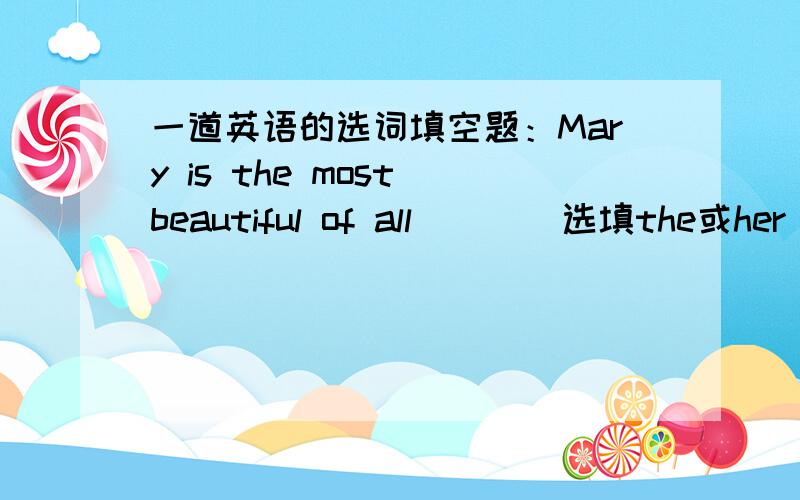 一道英语的选词填空题：Mary is the most beautiful of all ( )(选填the或her) sisters.这题是最高级里面的考点,麻烦回答的亲说下为什么.