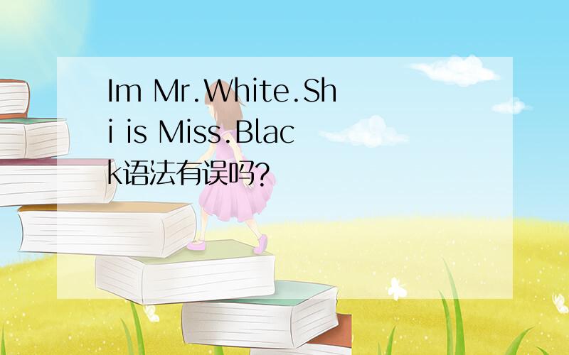 Im Mr.White.Shi is Miss.Black语法有误吗?