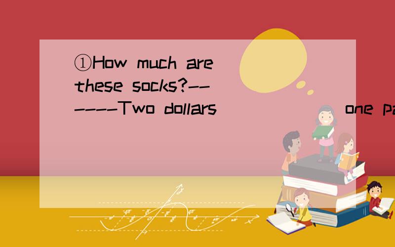 ①How much are these socks?------Two dollars ______ one pair ②We have watches ______ red and black③for ,they ,one ,only ,$5 ,pair ,are ______________________________ ④vegetables ,good ,they ,very ,all ,prices ,the ,at ,sell ___________________