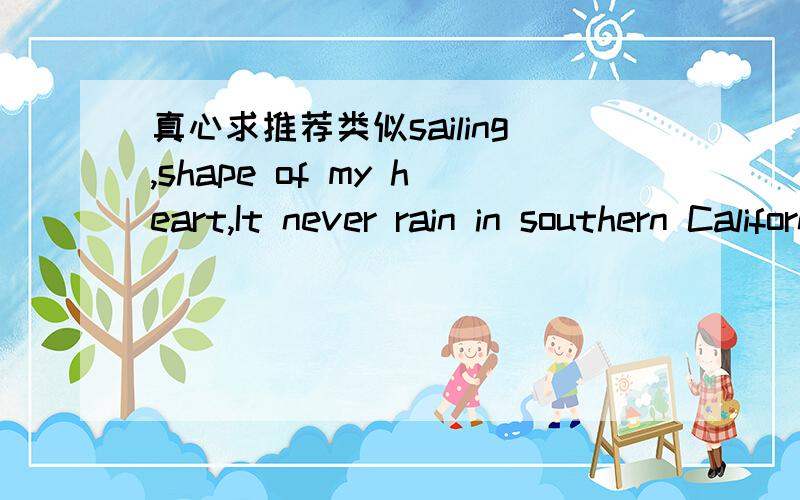 真心求推荐类似sailing,shape of my heart,It never rain in southern California之类的英文经典老歌吧