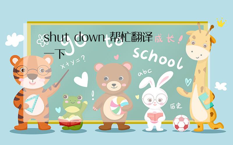 shut down 帮忙翻译一下